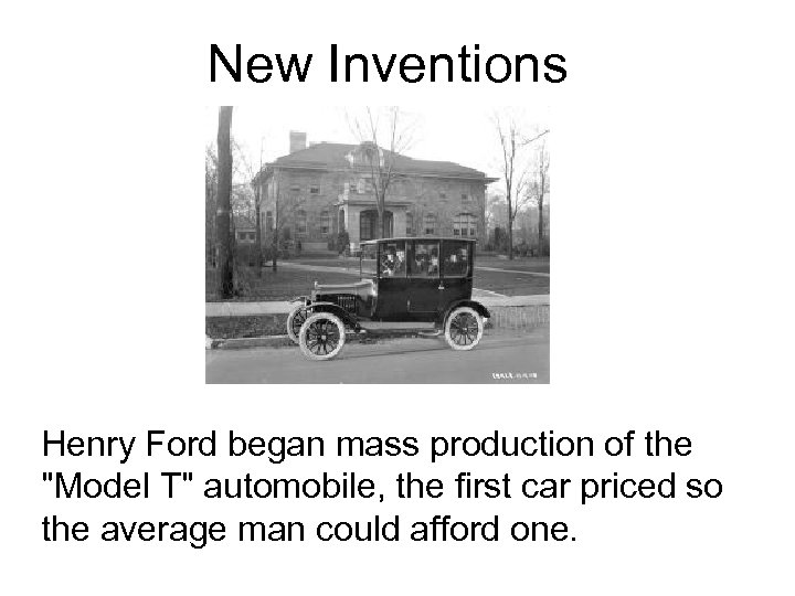 New Inventions Henry Ford began mass production of the "Model T" automobile, the first