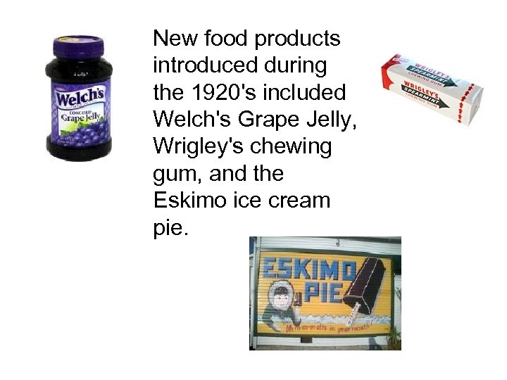New food products introduced during the 1920's included Welch's Grape Jelly, Wrigley's chewing gum,
