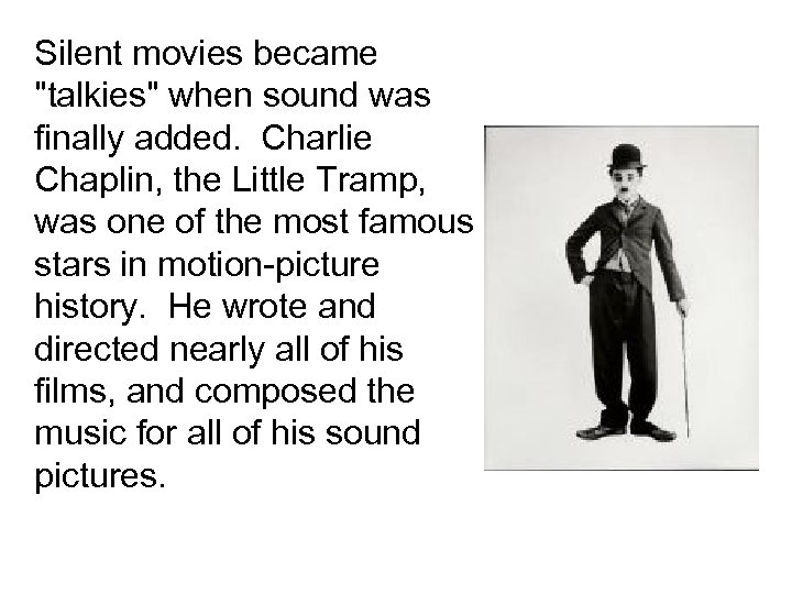 Silent movies became "talkies" when sound was finally added. Charlie Chaplin, the Little Tramp,