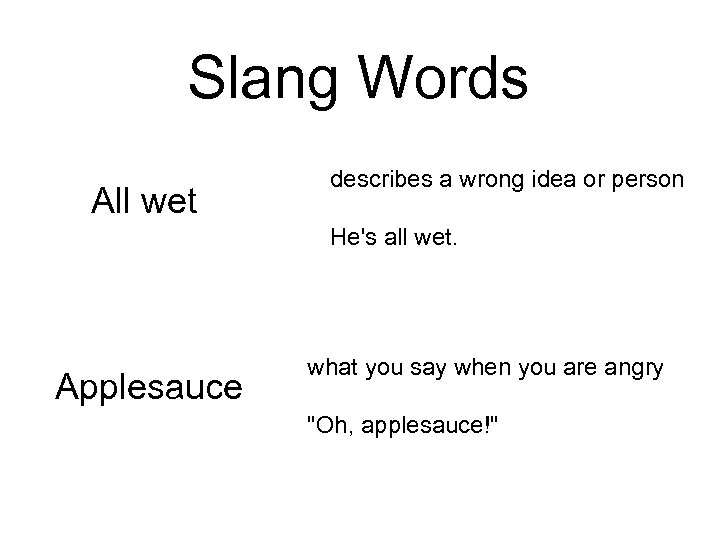 Slang Words All wet describes a wrong idea or person He's all wet. Applesauce