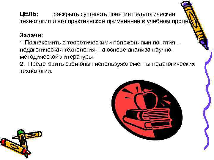 ЦЕЛЬ: раскрыть сущность понятия педагогическая технология и его практическое применение в учебном процессе. Задачи: