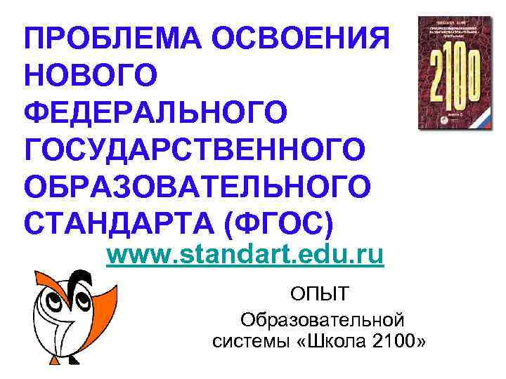 ПРОБЛЕМА ОСВОЕНИЯ НОВОГО ФЕДЕРАЛЬНОГО ГОСУДАРСТВЕННОГО ОБРАЗОВАТЕЛЬНОГО СТАНДАРТА (ФГОС) www. standart. edu. ru ОПЫТ Образовательной