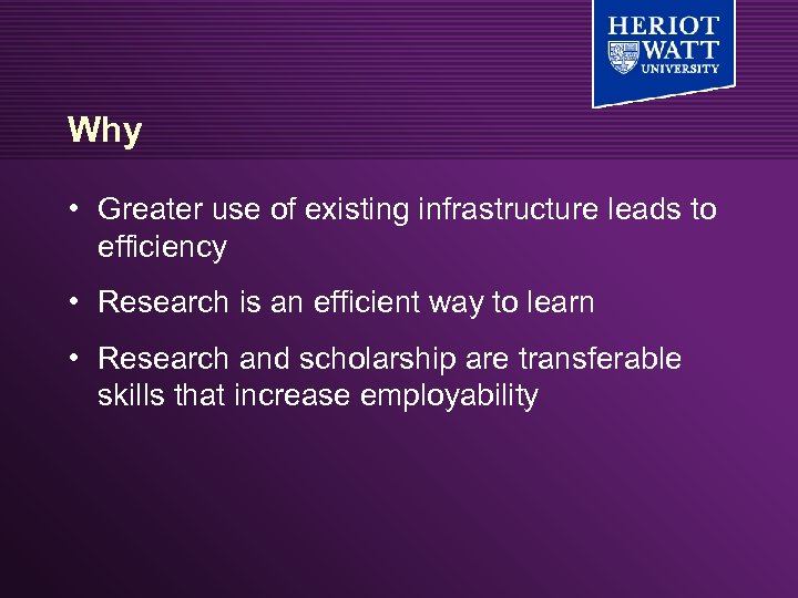Why • Greater use of existing infrastructure leads to efficiency • Research is an