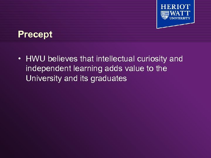 Precept • HWU believes that intellectual curiosity and independent learning adds value to the