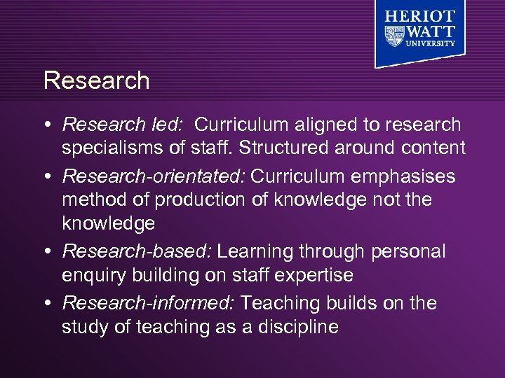 Research led: Curriculum aligned to research specialisms of staff. Structured around content Research-orientated: Curriculum