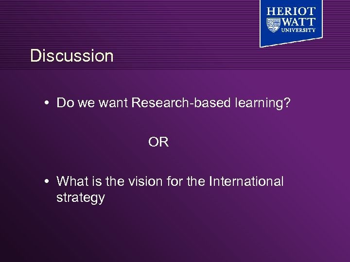 Discussion Do we want Research-based learning? OR What is the vision for the International