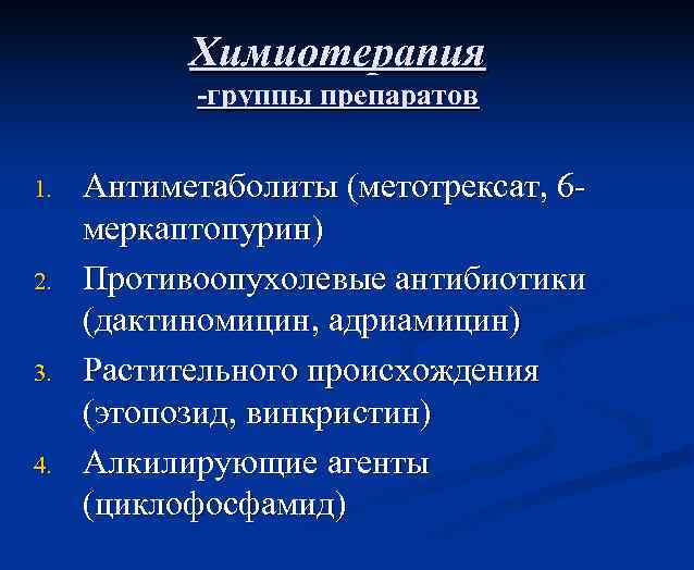 Химиотерапия -группы препаратов 1. 2. 3. 4. Антиметаболиты (метотрексат, 6 меркаптопурин) Противоопухолевые антибиотики (дактиномицин,