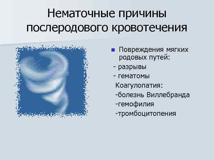 Нематочные причины послеродового кровотечения Повреждения мягких родовых путей: - разрывы - гематомы Коагулопатия: -болезнь