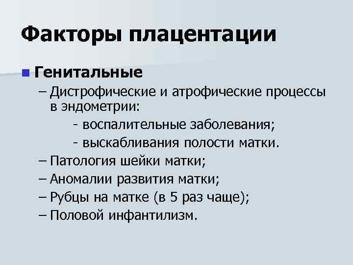 Факторы плацентации n Генитальные – Дистрофические и атрофические процессы в эндометрии: - воспалительные заболевания;