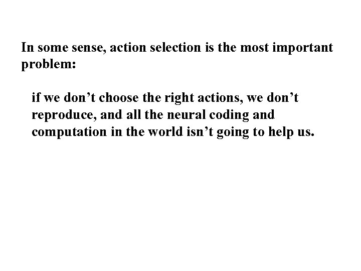 In some sense, action selection is the most important problem: if we don’t choose