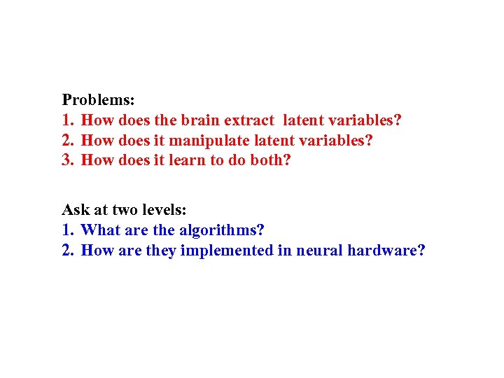 Problems: 1. How does the brain extract latent variables? 2. How does it manipulatent