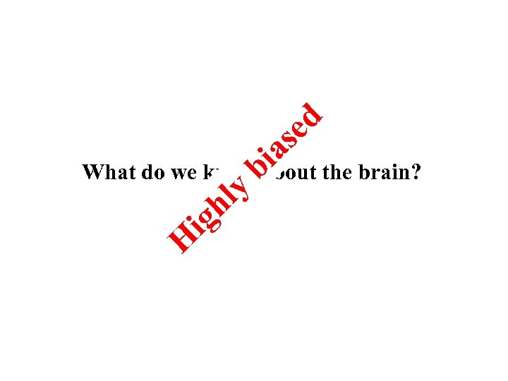 d se ia the brain? What do we know b about ly h ig