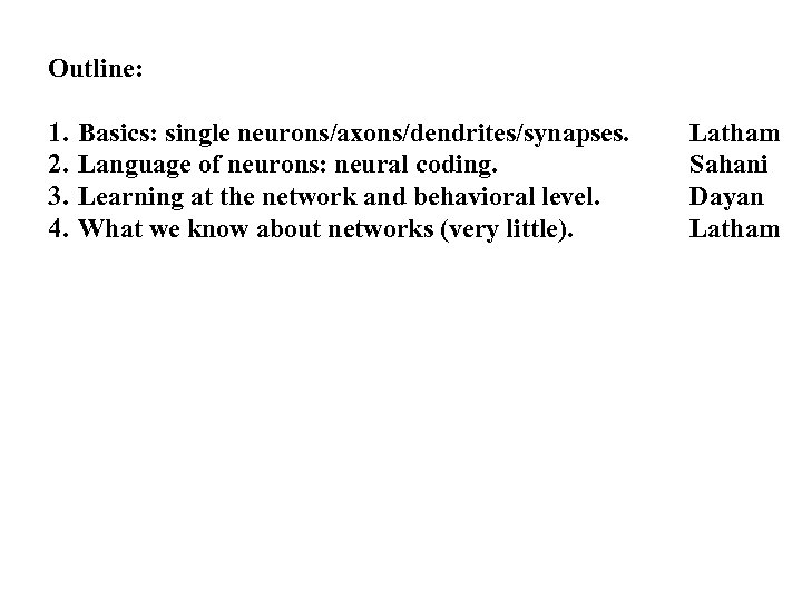 Outline: 1. 2. 3. 4. Basics: single neurons/axons/dendrites/synapses. Language of neurons: neural coding. Learning