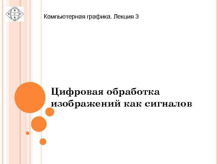 Компьютерная графика. Лекция 3 Цифровая обработка изображений как сигналов 
