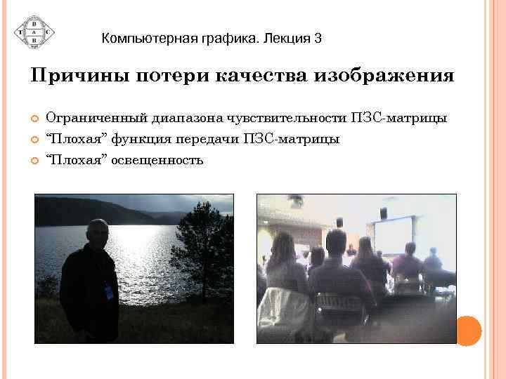 Компьютерная графика. Лекция 3 Причины потери качества изображения Ограниченный диапазона чувствительности ПЗС-матрицы “Плохая” функция