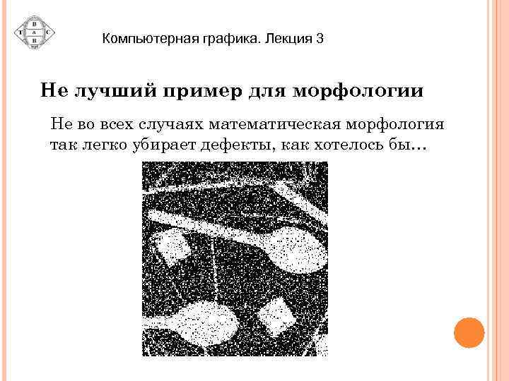 Компьютерная графика. Лекция 3 Не лучший пример для морфологии Не во всех случаях математическая