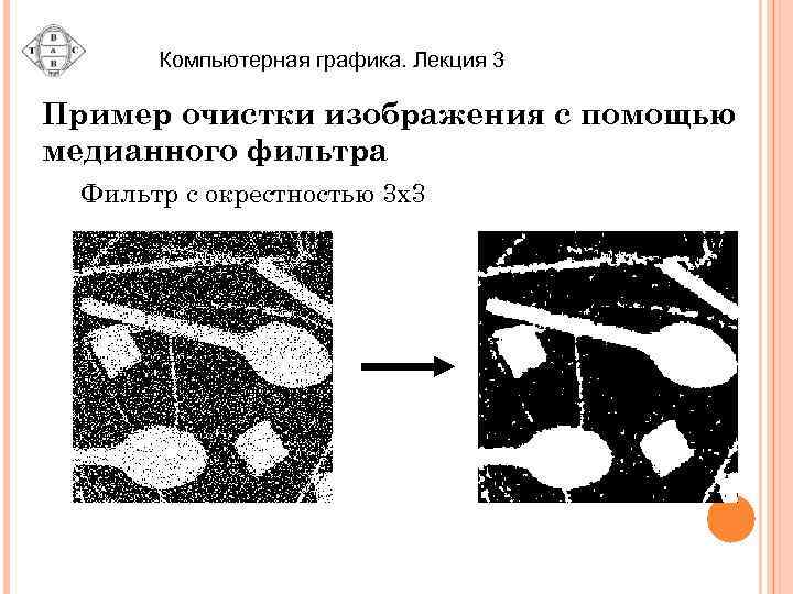 Компьютерная графика. Лекция 3 Пример очистки изображения с помощью медианного фильтра Фильтр с окрестностью