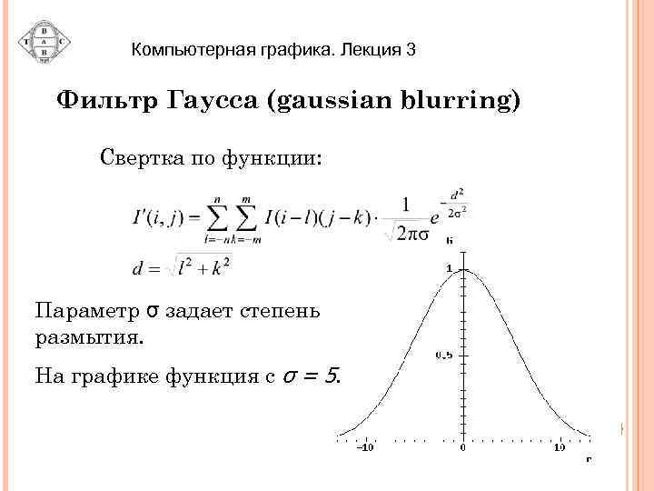 Компьютерная графика. Лекция 3 Фильтр Гаусса (gaussian blurring) Свертка по функции: Параметр σ задает
