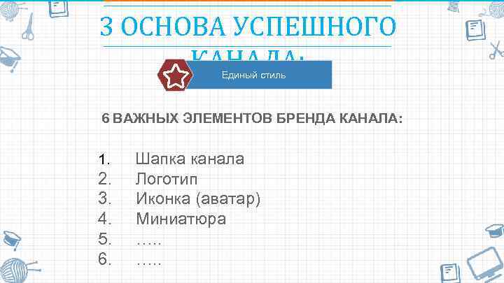 3 ОСНОВА УСПЕШНОГО КАНАЛА: Единый стиль 6 ВАЖНЫХ ЭЛЕМЕНТОВ БРЕНДА КАНАЛА: 1. Шапка канала