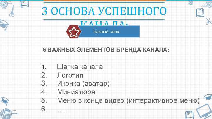 3 ОСНОВА УСПЕШНОГО КАНАЛА: Единый стиль 6 ВАЖНЫХ ЭЛЕМЕНТОВ БРЕНДА КАНАЛА: 1. Шапка канала