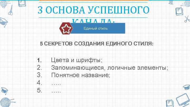 3 ОСНОВА УСПЕШНОГО КАНАЛА: Единый стиль 5 СЕКРЕТОВ СОЗДАНИЯ ЕДИНОГО СТИЛЯ: 1. Цвета и