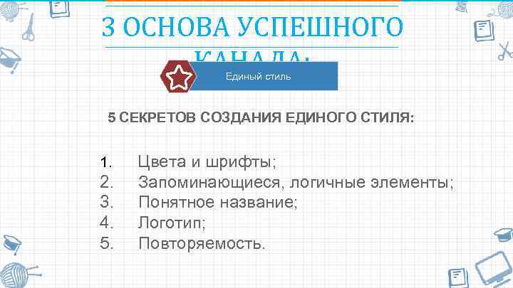 3 ОСНОВА УСПЕШНОГО КАНАЛА: Единый стиль 5 СЕКРЕТОВ СОЗДАНИЯ ЕДИНОГО СТИЛЯ: 1. Цвета и