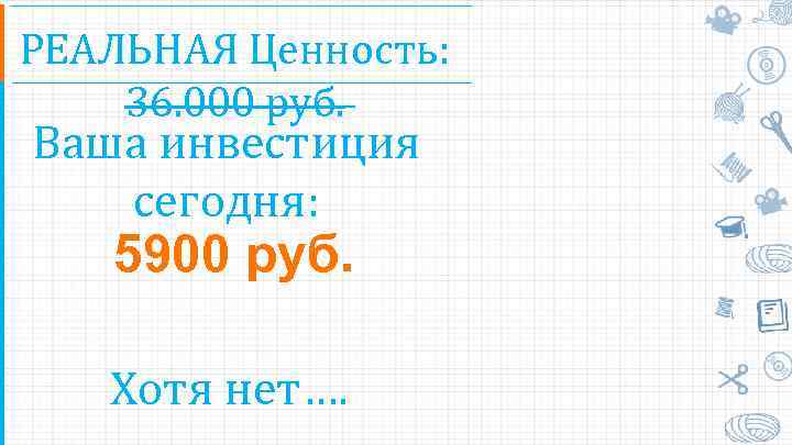 РЕАЛЬНАЯ Ценность: 36. 000 руб. Ваша инвестиция сегодня: 5900 руб. Хотя нет…. 