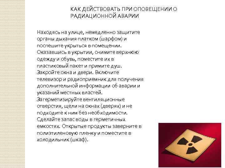 КАК ДЕЙСТВОВАТЬ ПРИ ОПОВЕЩЕНИИ О РАДИАЦИОННОЙ АВАРИИ Находясь на улице, немедленно защитите органы дыхания