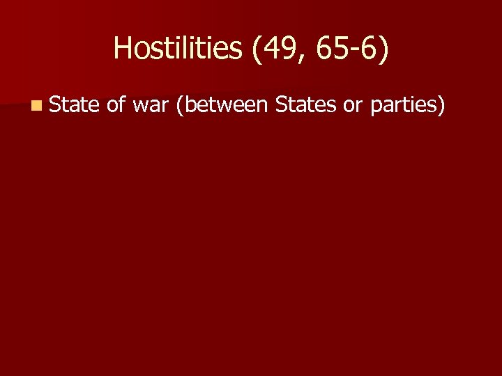 Hostilities (49, 65 -6) n State of war (between States or parties) 