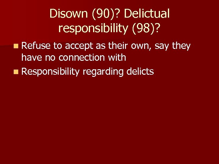 Disown (90)? Delictual responsibility (98)? n Refuse to accept as their own, say they