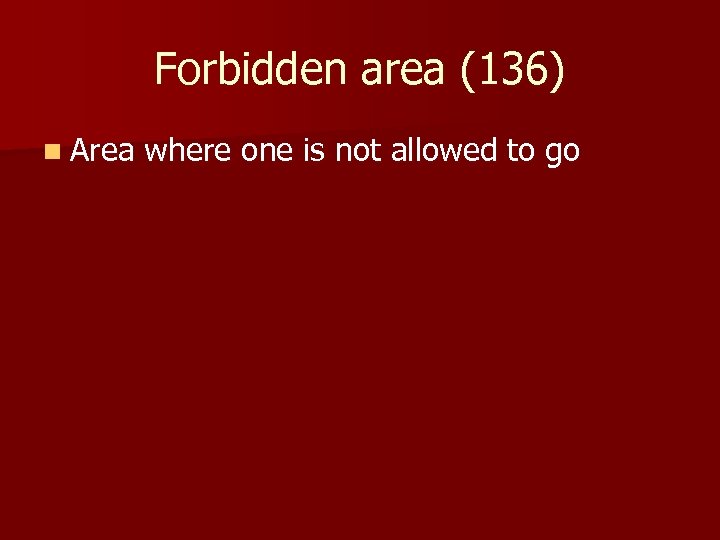 Forbidden area (136) n Area where one is not allowed to go 