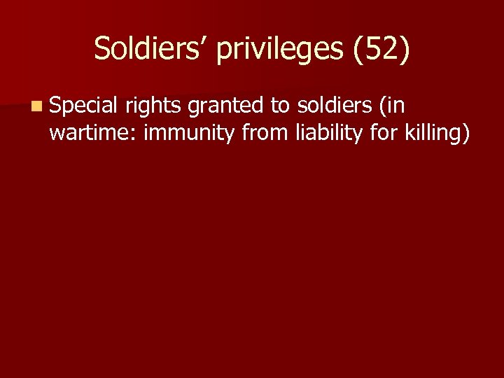 Soldiers’ privileges (52) n Special rights granted to soldiers (in wartime: immunity from liability