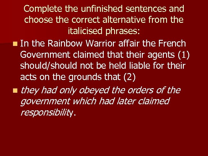 Complete the unfinished sentences and choose the correct alternative from the italicised phrases: n