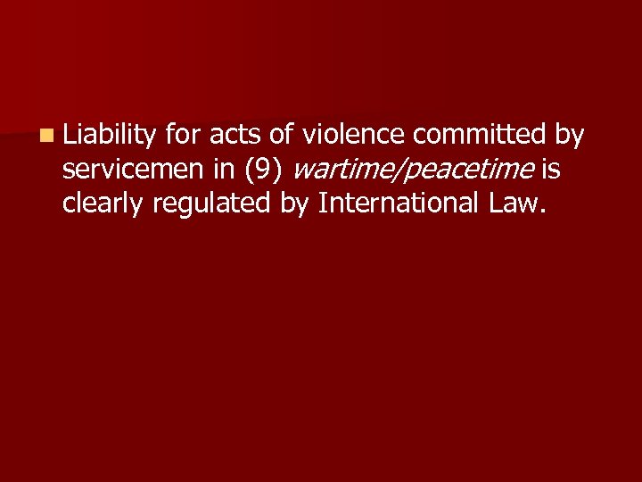 n Liability for acts of violence committed by servicemen in (9) wartime/peacetime is clearly