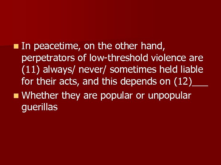 n In peacetime, on the other hand, perpetrators of low-threshold violence are (11) always/