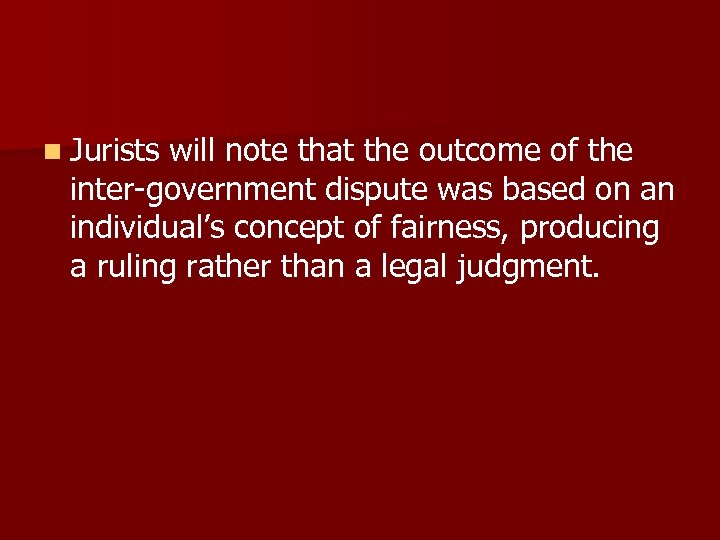 n Jurists will note that the outcome of the inter-government dispute was based on