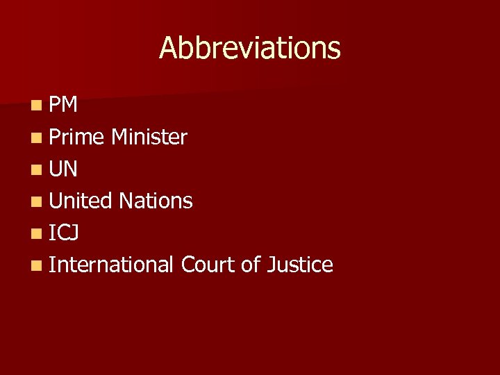 Abbreviations n PM n Prime Minister n UN n United Nations n ICJ n