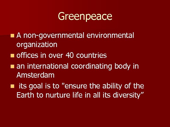 Greenpeace n A non-governmental environmental organization n offices in over 40 countries n an