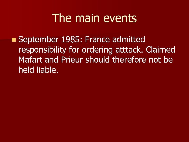 The main events n September 1985: France admitted responsibility for ordering atttack. Claimed Mafart