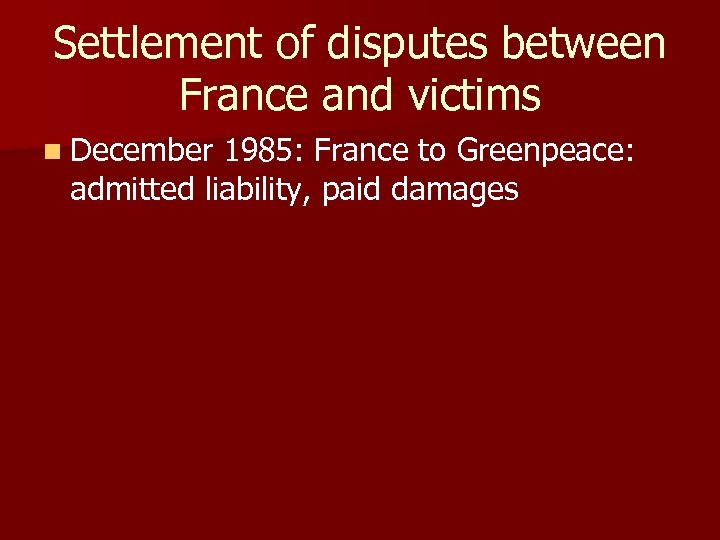 Settlement of disputes between France and victims n December 1985: France to Greenpeace: admitted