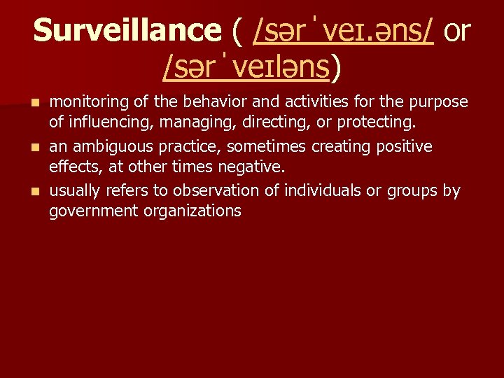 Surveillance ( /sərˈveɪ. əns/ or /sərˈveɪləns) monitoring of the behavior and activities for the