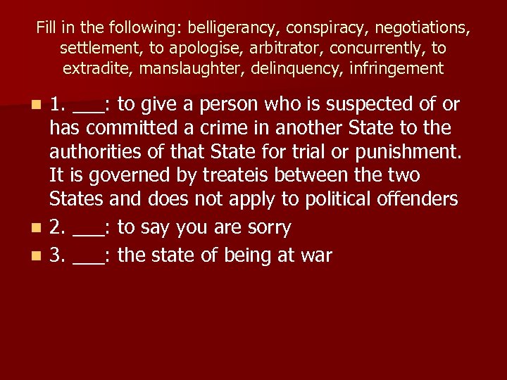 Fill in the following: belligerancy, conspiracy, negotiations, settlement, to apologise, arbitrator, concurrently, to extradite,
