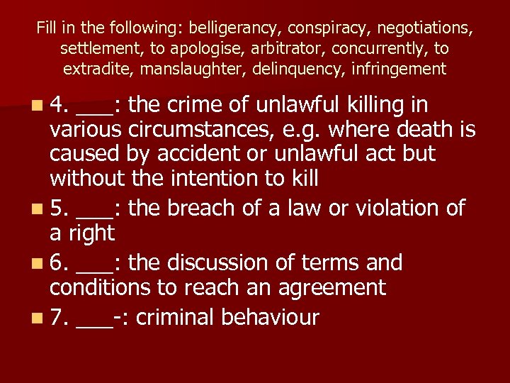 Fill in the following: belligerancy, conspiracy, negotiations, settlement, to apologise, arbitrator, concurrently, to extradite,