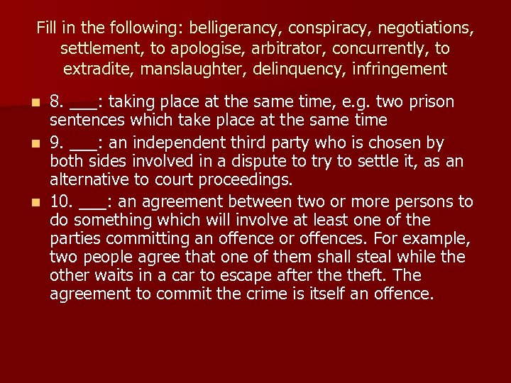 Fill in the following: belligerancy, conspiracy, negotiations, settlement, to apologise, arbitrator, concurrently, to extradite,