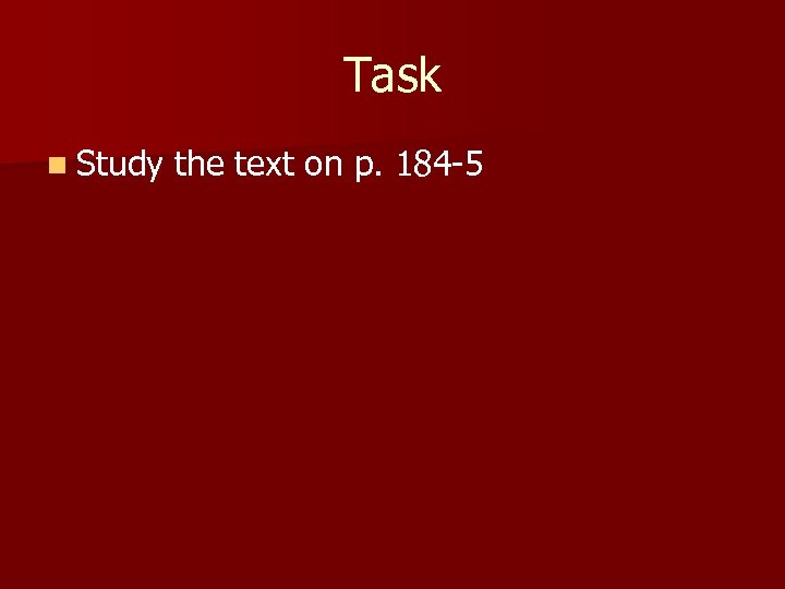 Task n Study the text on p. 184 -5 