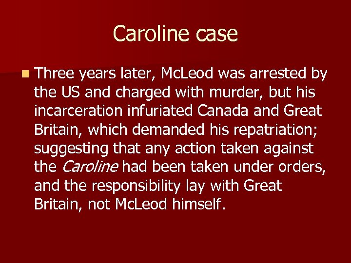 Caroline case n Three years later, Mc. Leod was arrested by the US and