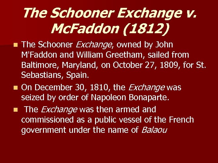 The Schooner Exchange v. Mc. Faddon (1812) The Schooner Exchange, owned by John M'Faddon