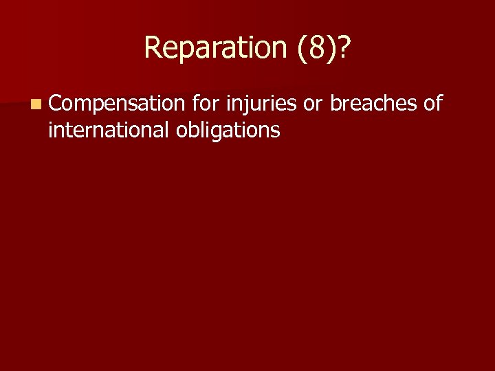 Reparation (8)? n Compensation for injuries or breaches of international obligations 