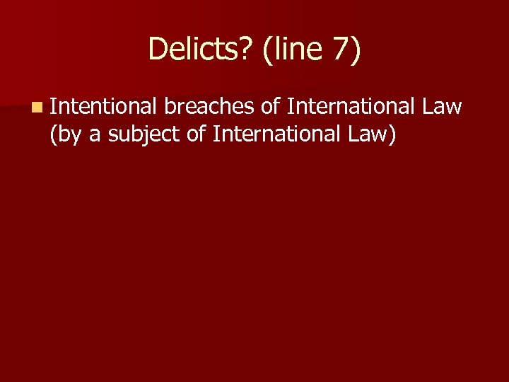 Delicts? (line 7) n Intentional breaches of International Law (by a subject of International