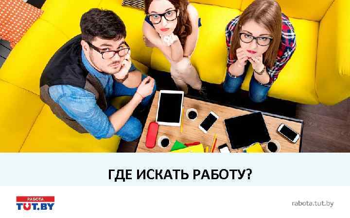 ГДЕ ИСКАТЬ РАБОТУ? 